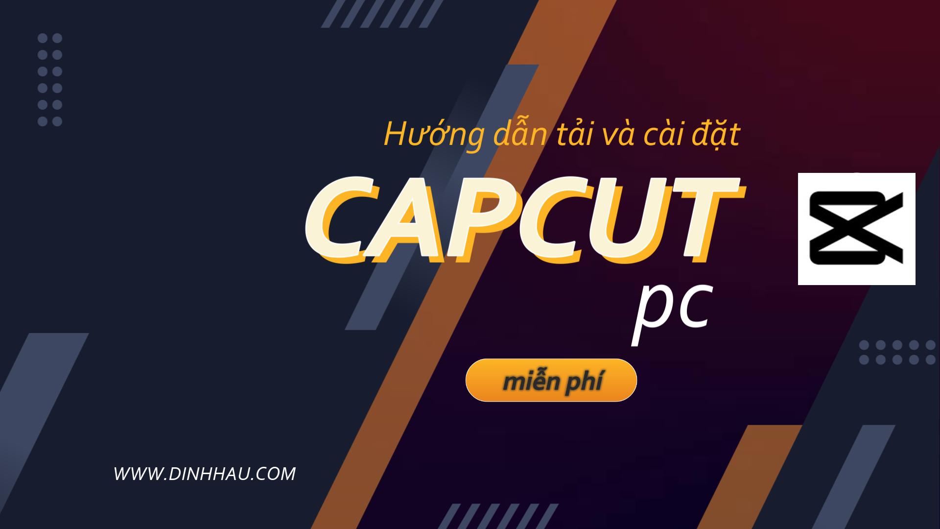 Hướng dẫn tải và cài đặt Capcut PC miễn phí